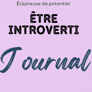 Journal “Être Introverti” – S’épanouir en Douceur
